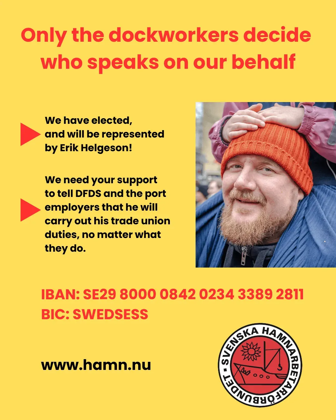 Poster: Only the dockworkers decide who speaks on our behalf. We have elected, and will be represented by Erik Helgeson! We need your support to tell DFDS and the port employers that he will carry out his trade union duties, no matter what they do. IBAN: SE29 8000 0842 0234 3389 2811, BIC: SWEDSESS. www.hamn.nu