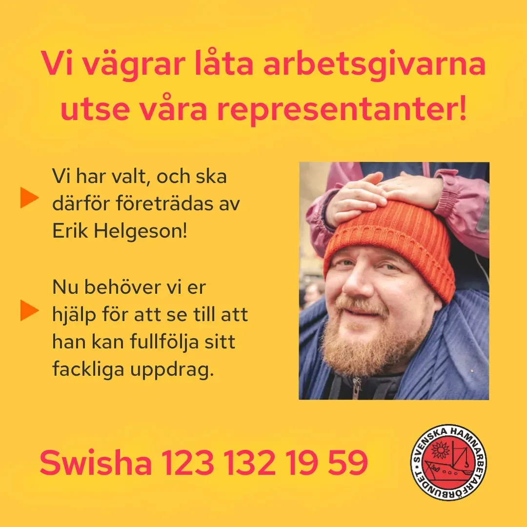 Affisch: Vi vägrar låta arbetsgivarna utse våra representanter! Vi har valt, och ska därför företrädas av Erik Helgeson! Nu behöver vi er hjälp för att se till att han kan fullfölja sitt fackliga uppdrag. Swisha 123 132 19 59.